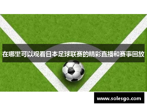 在哪里可以观看日本足球联赛的精彩直播和赛事回放
