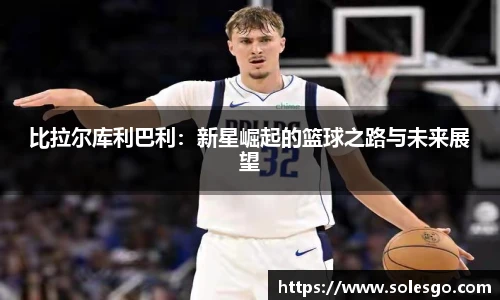 比拉尔库利巴利：新星崛起的篮球之路与未来展望